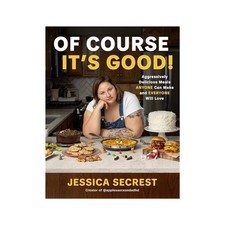 Of Course It's Good!: Aggressively Delicious Meals Anyone Can Make