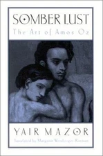 Somber Lust: The Art of Amos Oz by Mazor, Yair