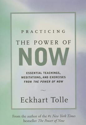 Practicing the Power of Now: Essential Teachings, Meditations, and Exercises...