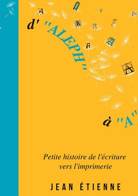 D'Aleph à A Petite histoire de l'écriture vers l'imprimerie Jean Étienne Buch