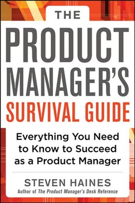 The Product Manager's Survival Guide: Everything You Need to Know to Succeed...