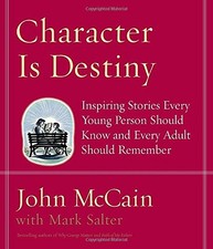 CHARACTER IS DESTINY: INSPIRING STORIES EVERY YOUNG PERSON By John Mccain & Mark