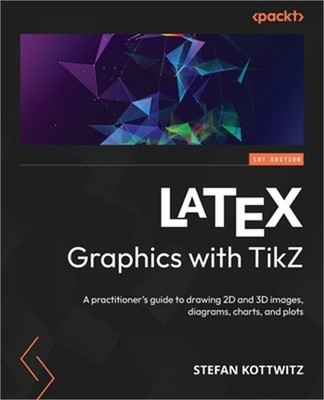 LATEX Graphics with TikZ: A practitioner's guide to drawing 2D and 3D images, di