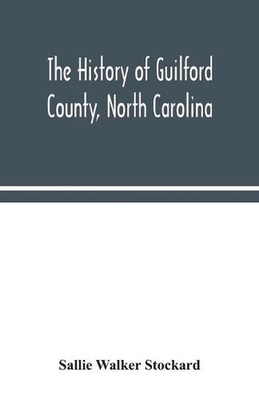 The history of Guilford County, North Carolina by Sallie Walker Stockard (Englis