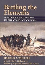 Battling the Elements: Weather and Terrain in the Conduct of War by Winters, Ha