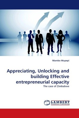 Appreciating, Unlocking and building Effective entrepreneurial capacity Mambo Mu