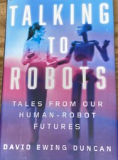 Talking to Robots : Tales from Our Human-Robot Futures by David Ewing Duncan...