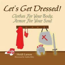 Let's Get Dressed!: Clothes for Your Body, Armor for Your Soul by Heidi Larson (