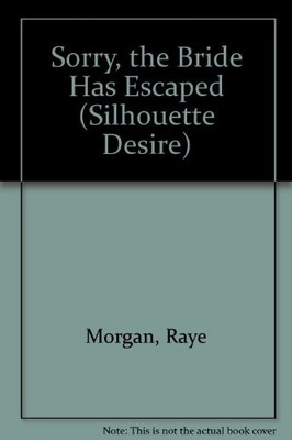 Sorry, the Bride Has Escaped (Silhouette Desire),Raye Morgan