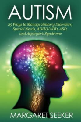 Autism : 25 Ways to Manage Sensory Disorders, Special Needs, Adhd/add, Asd, a...