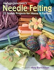 Indygo Junction's Needle Felting : 22 Stylish Projects for Home a