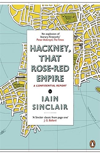 Hackney, That Rose-Red Empire: A Confidential Report - Sinclair, Iain