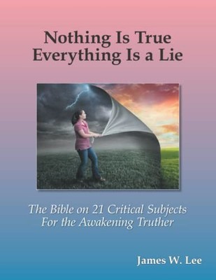 Everything is a Lie; Nothing is True - by James W. Lee