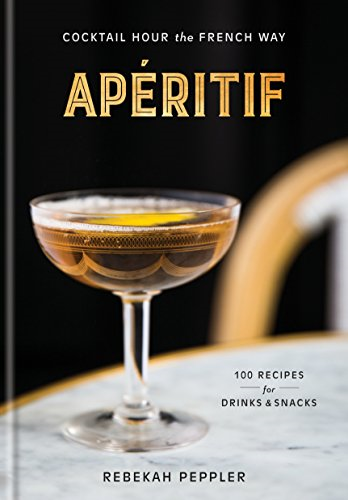 Aperitif: Cocktail Hour the French Way - Rebekah Peppler