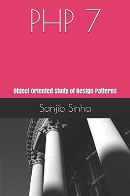 PHP 7 :DESIGN PATTERNS: AN OBJECT ORIENTED STUDY By Sanjib Sinha