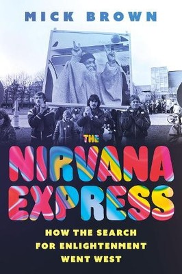 The Nirvana Express: How the Search for..., Brown, Mick