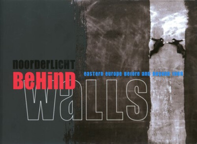 Behind Walls: Eastern Europe Before and Beyond 1989. Noorderlicht