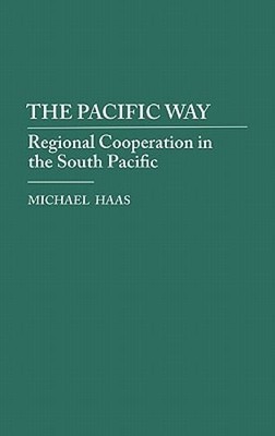 The Pacific Way: Regional Cooperation in the South Pacific by Mr. Haas, Michael