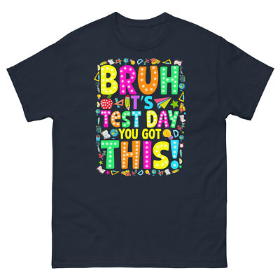 Bruh It's Test Day You Got This Exam Teachers Students Unisex Classic Tee