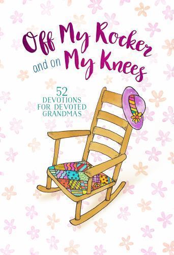 Off My Rocker and on My Knees : 52 Devotions for Devoted Grandmas by ...