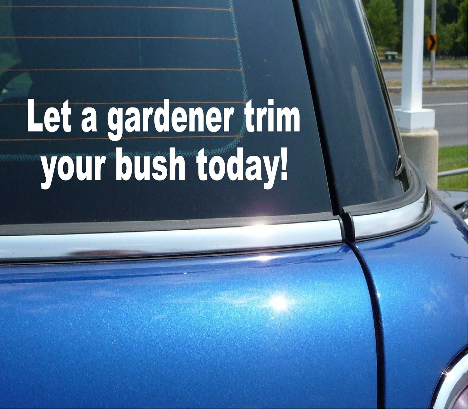 LET A GARDENER TRIM YOUR BUSH TODAY DECAL STICKER ART CAR WALL