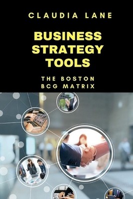 Business Strategy Tools: The Boston - BCG Matrix by Claudia Lane Paperback Book
