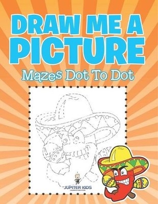 Draw Me a Picture: Mazes Dot To Dot by Jupiter Kids Paperback Book