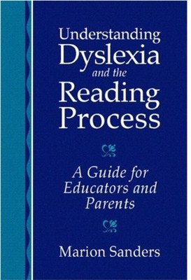 Understanding Dyslexia and the Reading Process : A Guide for Educ