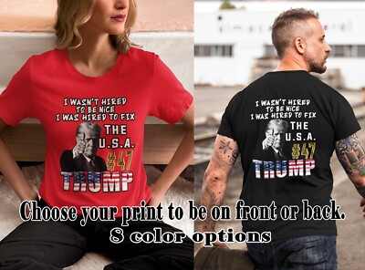 TRUMP #47 Shirt, I wasn't Hired to be Nice... MAGA MAHA DOGE ICE America First
