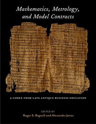 Mathematics, Metrology, and Model Contracts: A Codex From Late Antique Busine...