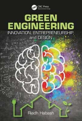 Green Engineering: Innovation, Entrepreneurship and Design by Riadh Habash: New