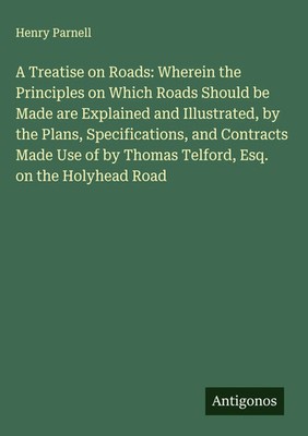 Henry Parnell | A Treatise on Roads: Wherein the Principles on Which Roads...