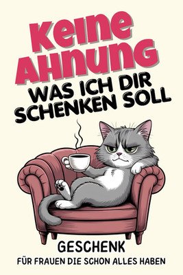 Keine Ahnung was ich dir schenken soll: Geschenk für Frauen die schon alles habe