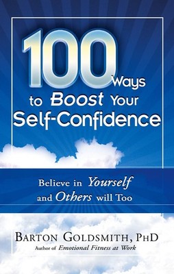 100 Ways to Boost Your Self-Confidence: Believe In Yourself and Others Will ...