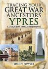 Tracing Your Great War Ancestors: Ypres: A Guide for Family Historians by Simon Fowler (Paperback, 2015)