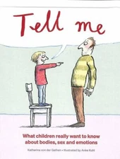 Tell Me: What Children Really Want to Know about Bodies, Sex, and Emotions