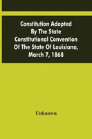 Constitution Adopted By The State Constitutional Convention Of The State Of...