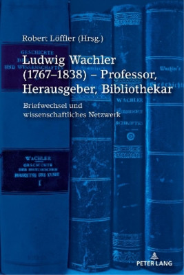 Robert Löffler Ludwig Wachler (1767-1838) - Professor, He (Hardback) (UK IMPORT)