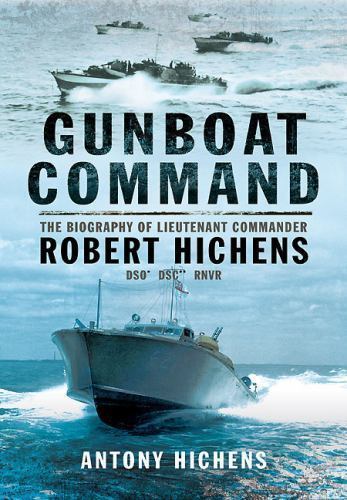 Gunboat Command : The Biography of Lieutenant Commander Robert Hichens DSO* ...