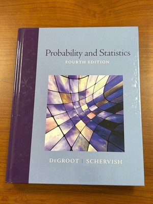 Probability and Statistics by Morris H. DeGroot and Mark J. Schervish 4th ed