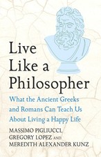 Live Like A Philosopher: What the Ancient Greek. Pigliucci, Pigliucci, Lopez*#