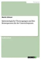 Martin Schnurr | Epistemologische ÜBerzeugungen Und Ihre Konsequenzen FüR Die...
