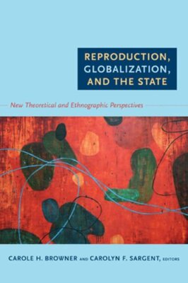 Reproduction, Globalization, and the State: New Theoretical and Ethnographic