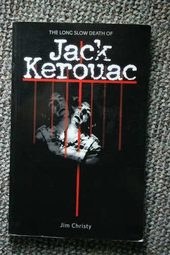 The Long Slow Death of Jack Kerouac by Jim Christy