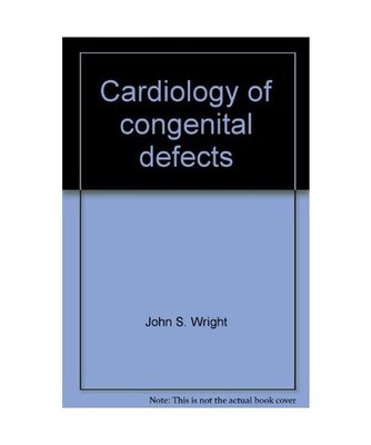 Cardiology of congenital defects, John S Wright