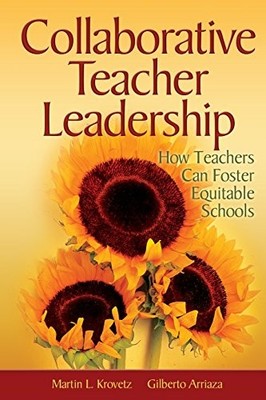COLLABORATIVE TEACHER LEADERSHIP: HOW TEACHERS CAN FOSTER By Martin L. Krovetz