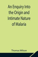 An Enquiry Into The Origin And Intimate Nature Of Malaria Thomas Wilson Buch