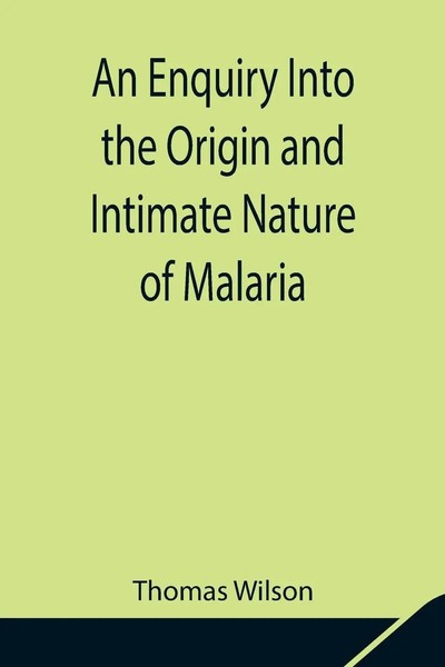 An Enquiry Into The Origin And Intimate Nature Of Malaria Thomas Wilson Buch-image