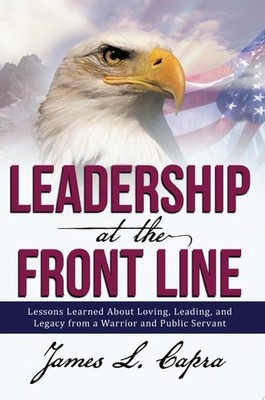 Leadership At the Front Line: Lessons Learned About Loving, Leading, and Legacy