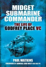 Midget Submarione Commander: The Life of Godfrey Place VC (2013)